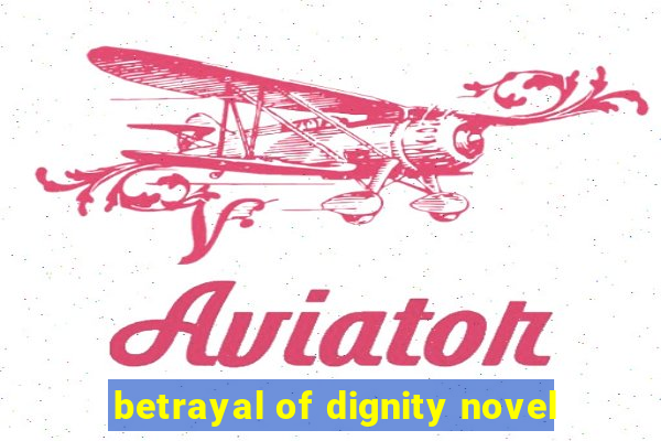 betrayal of dignity novel